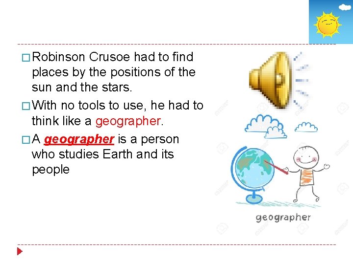 � Robinson Crusoe had to find places by the positions of the sun and