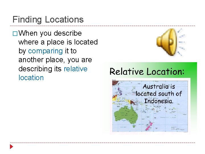 Finding Locations � When you describe where a place is located by comparing it