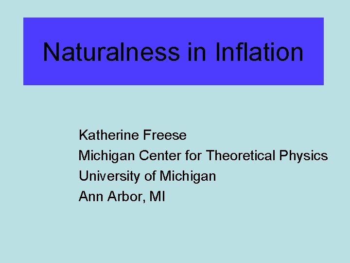 Naturalness in Inflation Katherine Freese Michigan Center for Theoretical Physics University of Michigan Ann