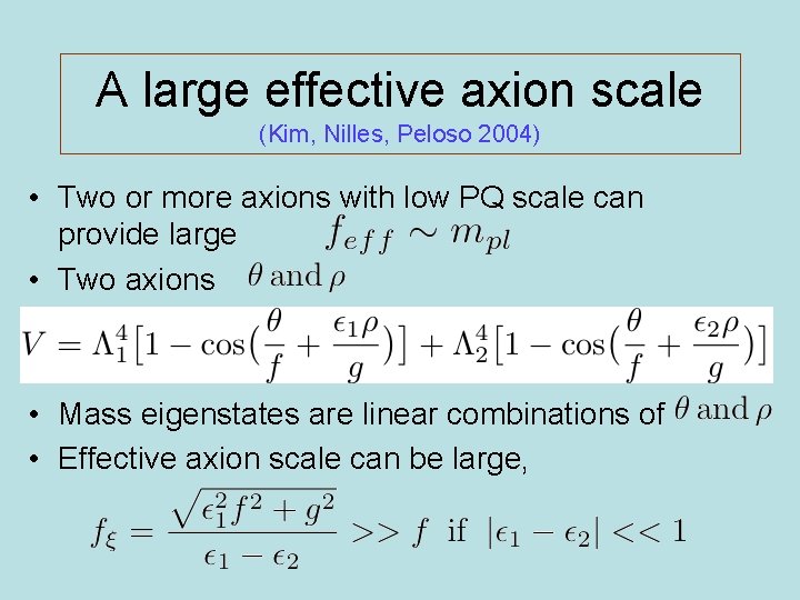 A large effective axion scale (Kim, Nilles, Peloso 2004) • Two or more axions