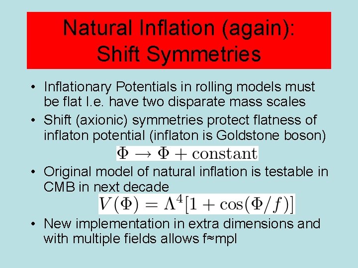 Natural Inflation (again): Shift Symmetries • Inflationary Potentials in rolling models must be flat