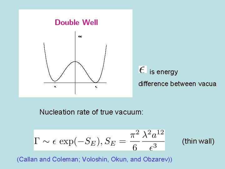 Asymmetric Well • is energy d difference between vacua Nucleation rate of true vacuum: