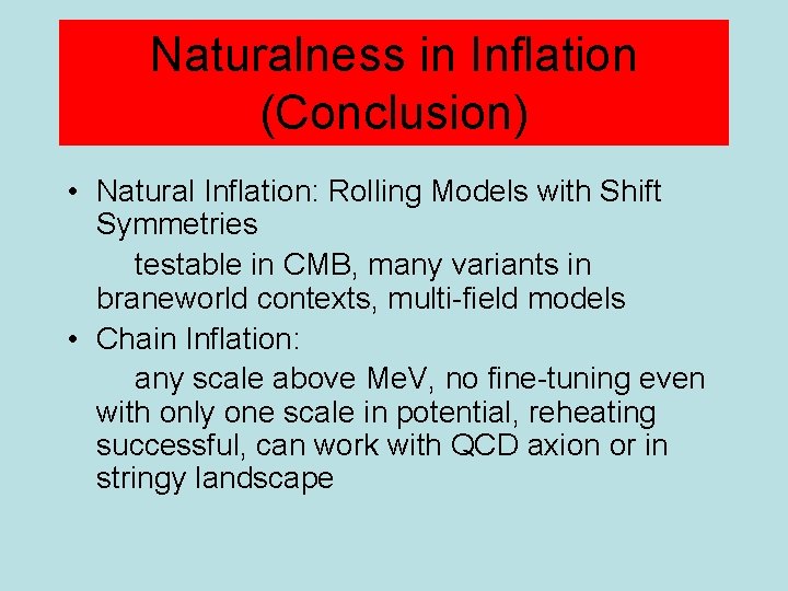 Naturalness in Inflation (Conclusion) • Natural Inflation: Rolling Models with Shift Symmetries testable in