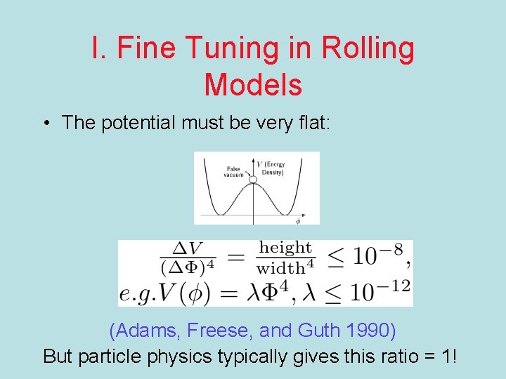 I. Fine Tuning in Rolling Models • The potential must be very flat: (Adams,