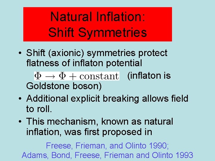 Natural Inflation: Shift Symmetries • Shift (axionic) symmetries protect flatness of inflaton potential (inflaton