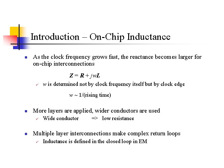 Introduction – On-Chip Inductance n As the clock frequency grows fast, the reactance becomes Introduction – On-Chip Inductance n As the clock frequency grows fast, the reactance becomes