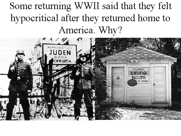 Some returning WWII said that they felt hypocritical after they returned home to America.