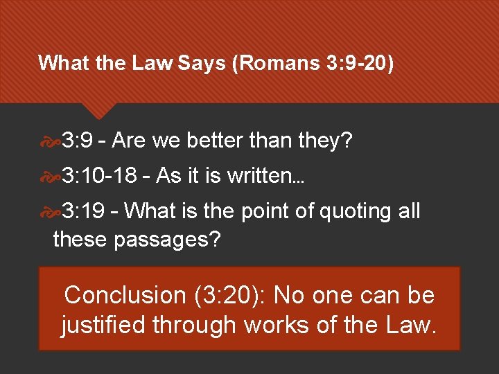 What the Law Says (Romans 3: 9 -20) 3: 9 – Are we better