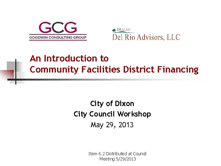 An Introduction to Community Facilities District Financing City of Dixon City Council Workshop May