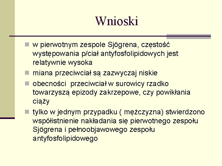 Wnioski n w pierwotnym zespole Sjögrena, częstość występowania p/ciał antyfosfolipidowych jest relatywnie wysoka n Wnioski n w pierwotnym zespole Sjögrena, częstość występowania p/ciał antyfosfolipidowych jest relatywnie wysoka n