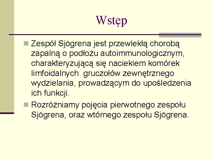 Wstęp n Zespół Sjögrena jest przewlekłą chorobą zapalną o podłożu autoimmunologicznym, charakteryzującą się naciekiem Wstęp n Zespół Sjögrena jest przewlekłą chorobą zapalną o podłożu autoimmunologicznym, charakteryzującą się naciekiem