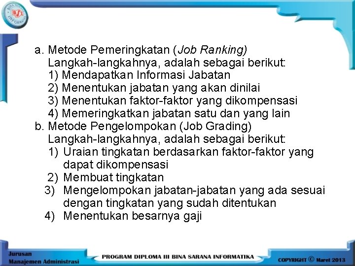 a. Metode Pemeringkatan (Job Ranking) Langkah-langkahnya, adalah sebagai berikut: 1) Mendapatkan Informasi Jabatan 2)