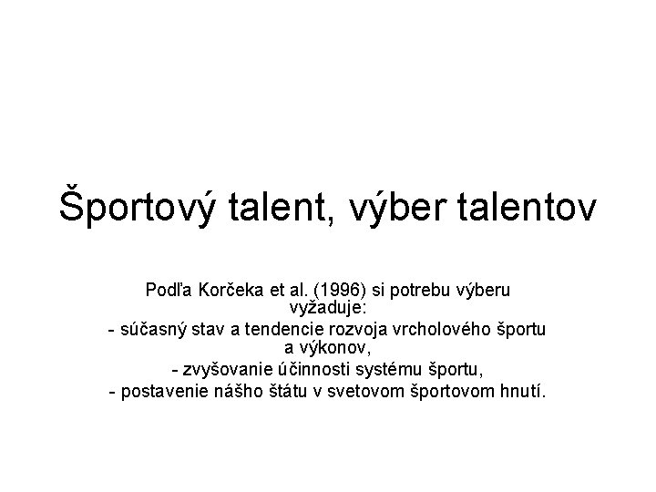 Športový talent, výber talentov Podľa Korčeka et al. (1996) si potrebu výberu vyžaduje: -