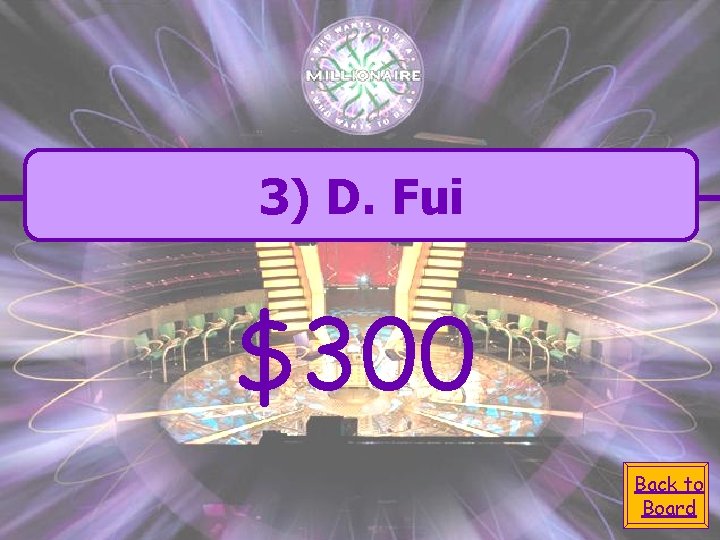 3) D. Fui $300 Back to Board 