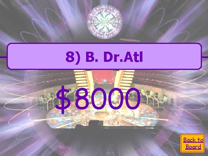 8) B. Dr. Atl $8000 Back to Board 