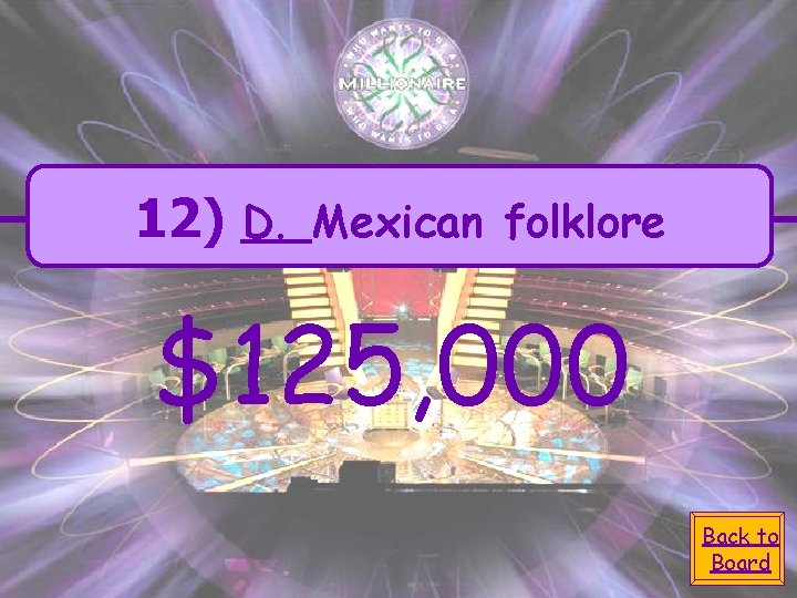 12) D. Mexican folklore $125, 000 Back to Board 