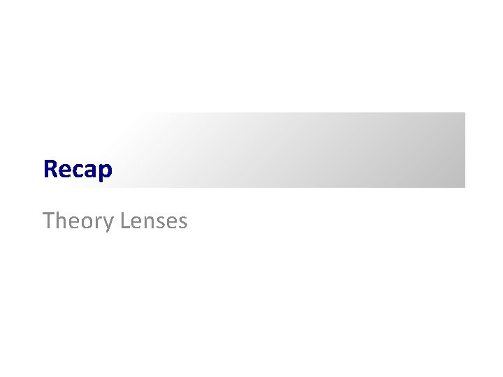 Recap Theory Lenses Recap Theory Lenses