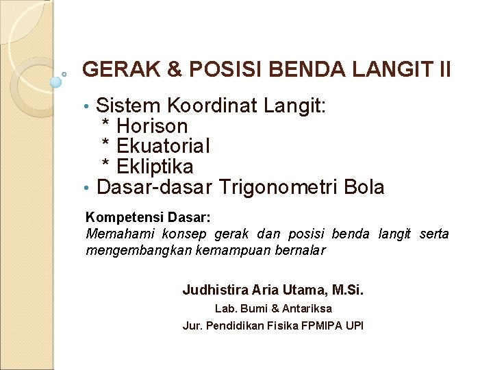 GERAK & POSISI BENDA LANGIT II Sistem Koordinat Langit: * Horison * Ekuatorial *