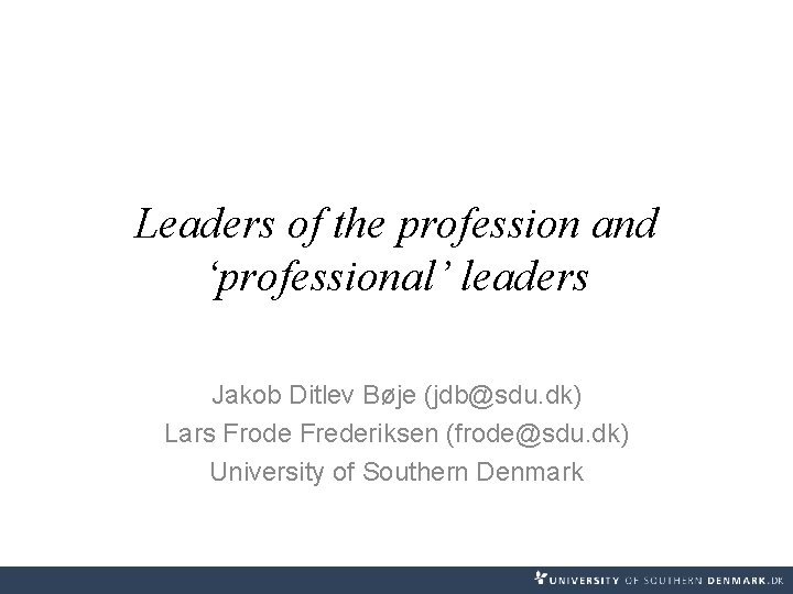 Leaders of the profession and ‘professional’ leaders Jakob Ditlev Bøje (jdb@sdu. dk) Lars Frode