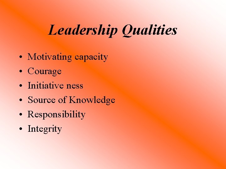 Leadership Qualities • • • Motivating capacity Courage Initiative ness Source of Knowledge Responsibility