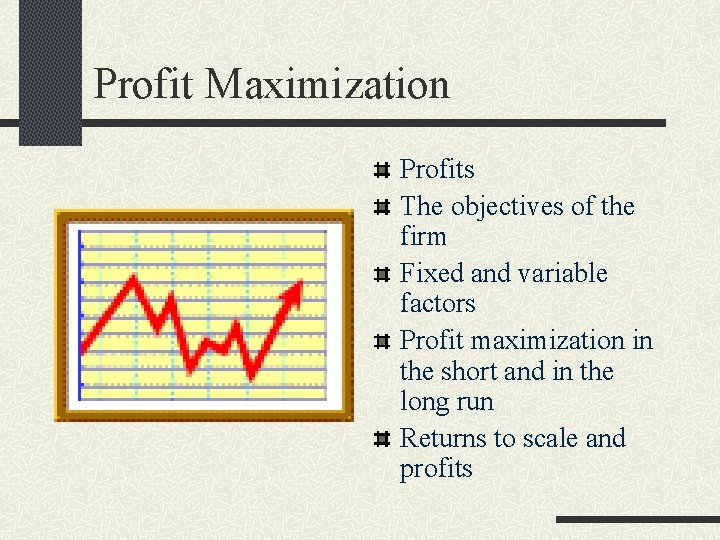 Profit Maximization Profits The objectives of the firm Fixed and variable factors Profit maximization