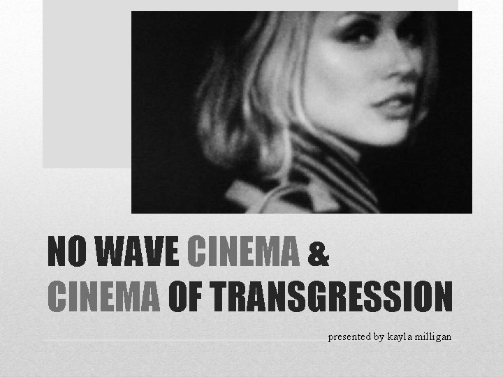 NO WAVE CINEMA & CINEMA OF TRANSGRESSION presented by kayla milligan 