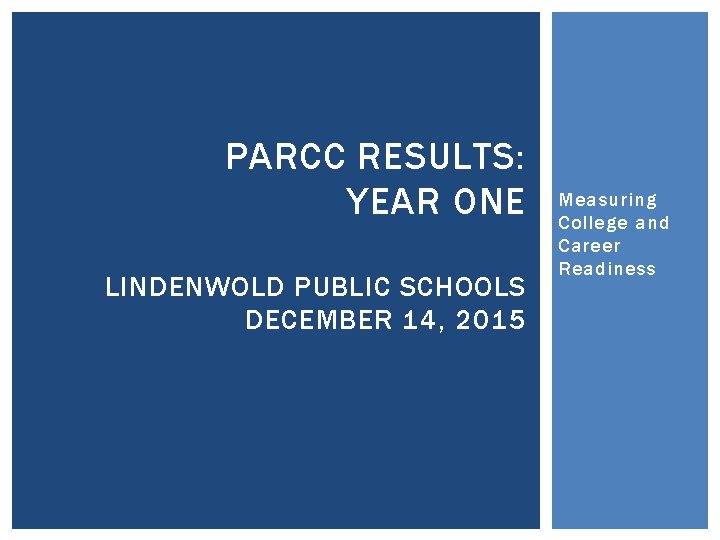 PARCC RESULTS: YEAR ONE LINDENWOLD PUBLIC SCHOOLS DECEMBER 14, 2015 Measuring College and Career