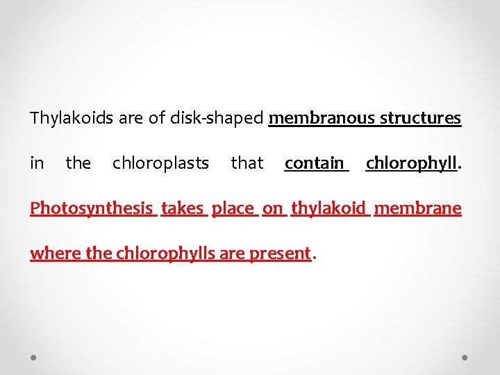 Thylakoids are of disk-shaped membranous structures in the chloroplasts that contain chlorophyll. Photosynthesis takes