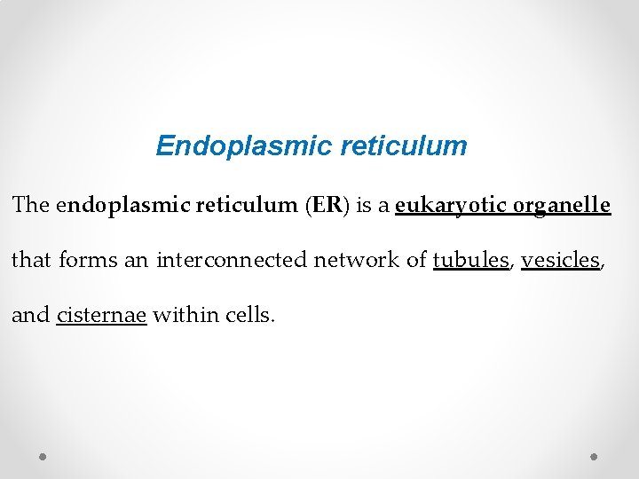 Endoplasmic reticulum The endoplasmic reticulum (ER) is a eukaryotic organelle that forms an interconnected