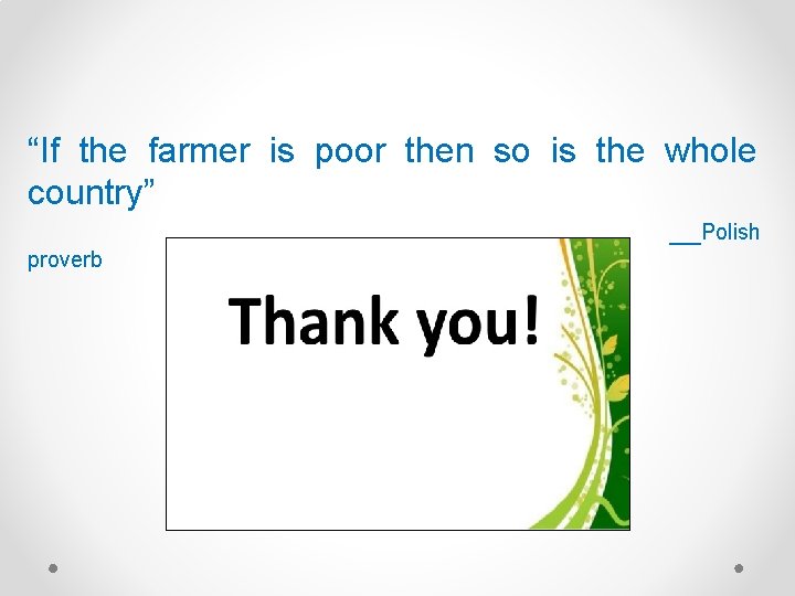 “If the farmer is poor then so is the whole country” __Polish proverb 