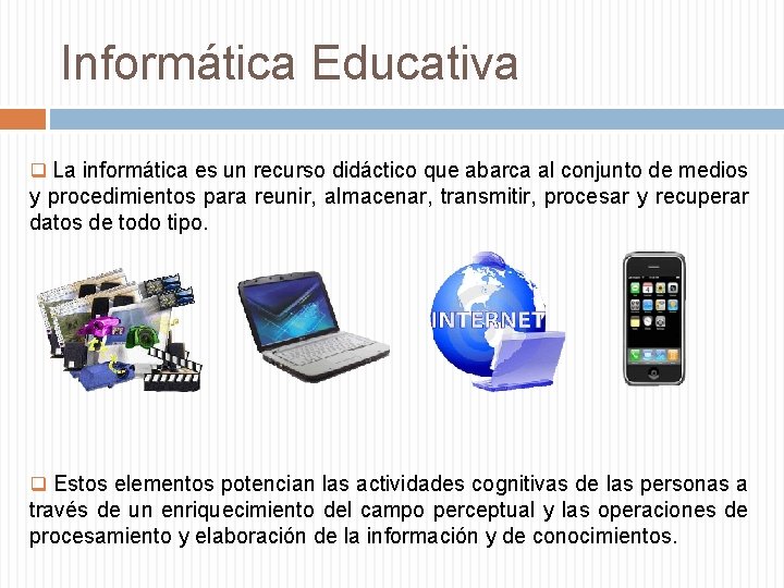 Informática Educativa q La informática es un recurso didáctico que abarca al conjunto de