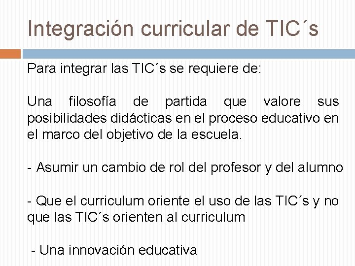 Integración curricular de TIC´s Para integrar las TIC´s se requiere de: Una filosofía de