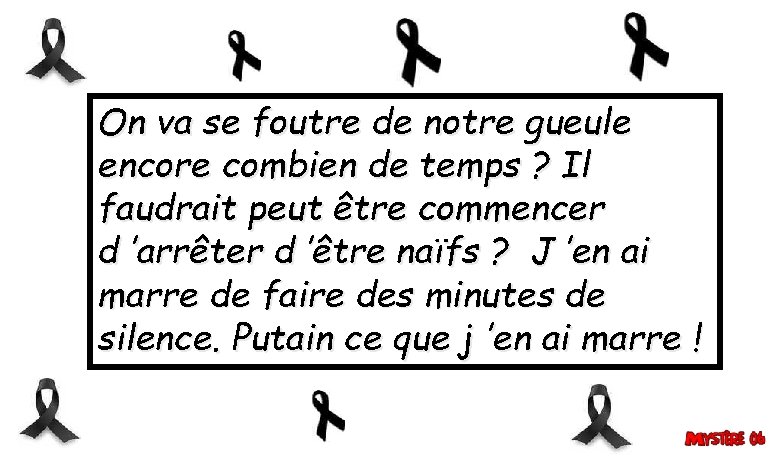 On va se foutre de notre gueule encore combien de temps ? Il faudrait