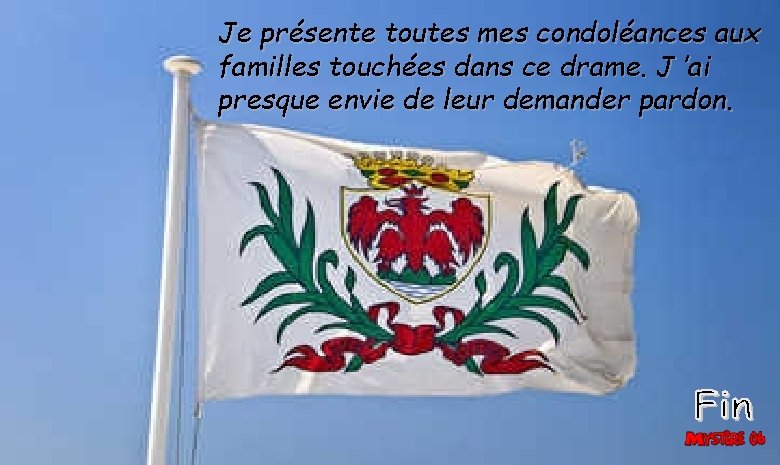 Je présente toutes mes condoléances aux familles touchées dans ce drame. J ’ai presque