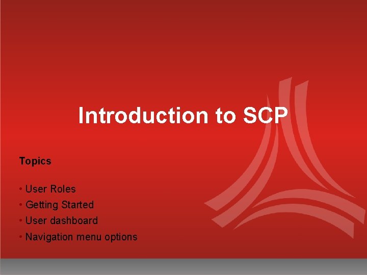 Introduction to SCP Topics • User Roles • Getting Started • User dashboard •