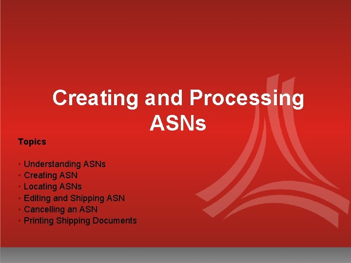 Creating and Processing ASNs Topics • Understanding ASNs • Creating ASN • Locating ASNs