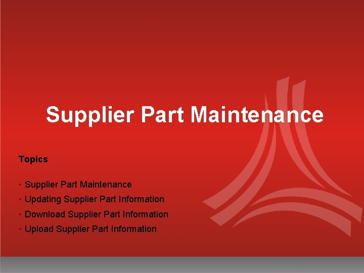 Supplier Part Maintenance Topics • Supplier Part Maintenance • Updating Supplier Part Information •