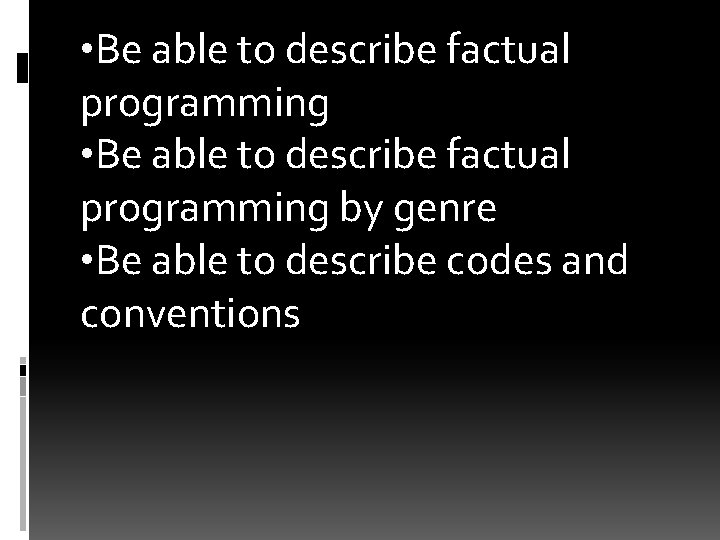  • Be able to describe factual programming by genre • Be able to