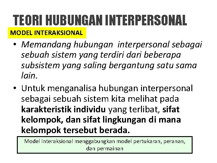 TEORI HUBUNGAN INTERPERSONAL MODEL INTERAKSIONAL • Memandang hubungan interpersonal sebagai sebuah sistem yang terdiri