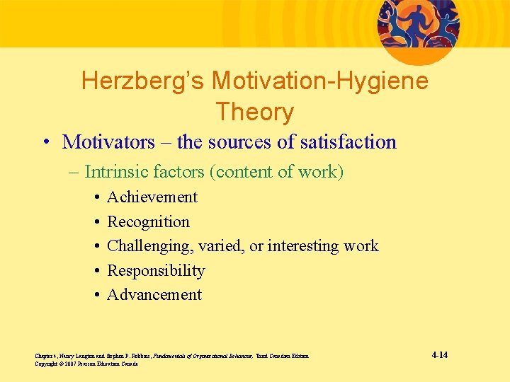 Herzberg’s Motivation-Hygiene Theory • Motivators – the sources of satisfaction – Intrinsic factors (content