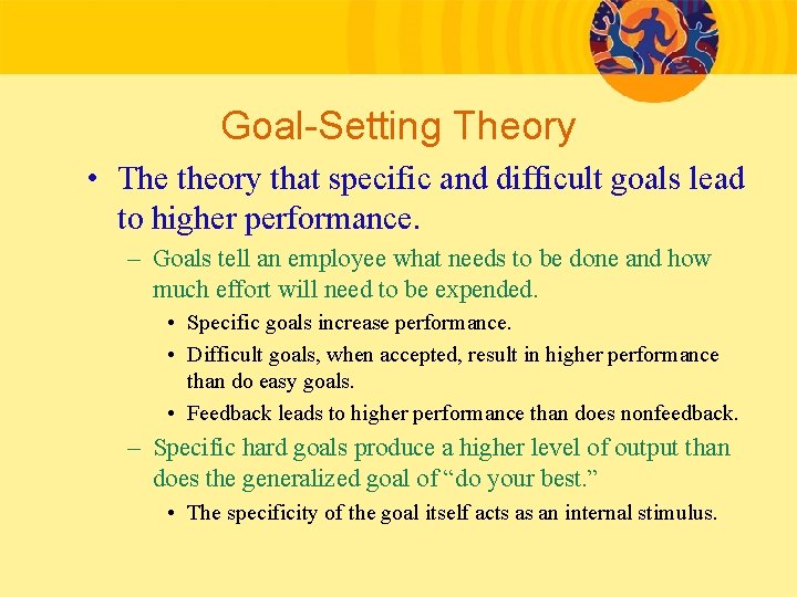 Goal-Setting Theory • The theory that specific and difficult goals lead to higher performance.