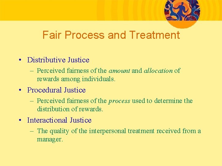 Fair Process and Treatment • Distributive Justice – Perceived fairness of the amount and