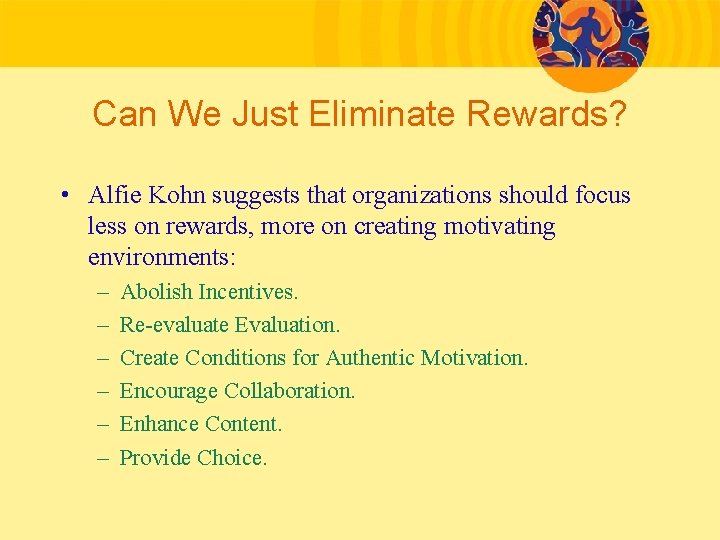 Can We Just Eliminate Rewards? • Alfie Kohn suggests that organizations should focus less
