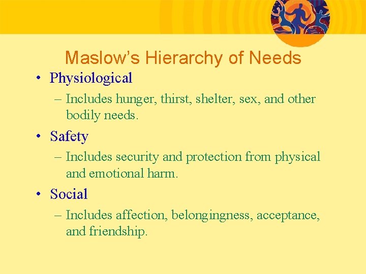 Maslow’s Hierarchy of Needs • Physiological – Includes hunger, thirst, shelter, sex, and other
