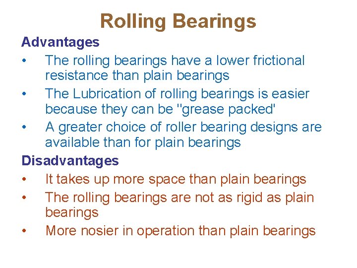 Rolling Bearings Advantages • The rolling bearings have a lower frictional resistance than plain