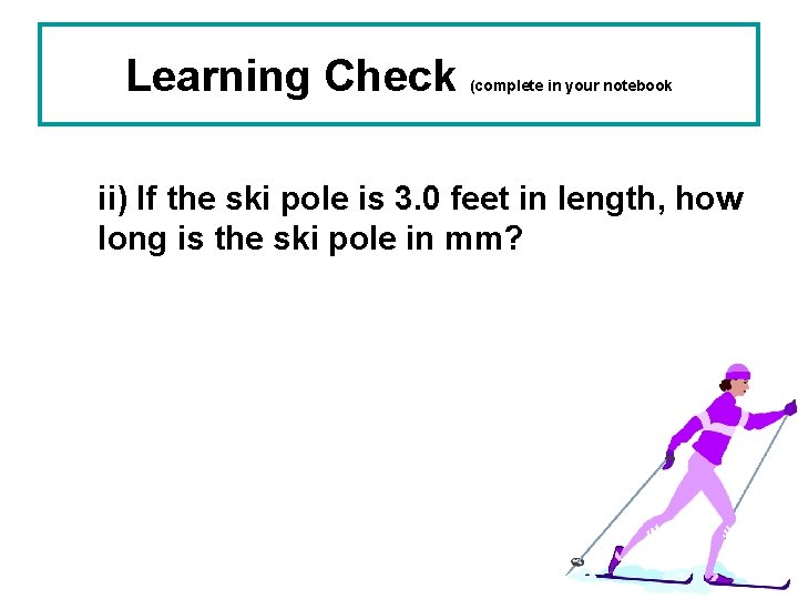 Learning Check (complete in your notebook ii) If the ski pole is 3. 0