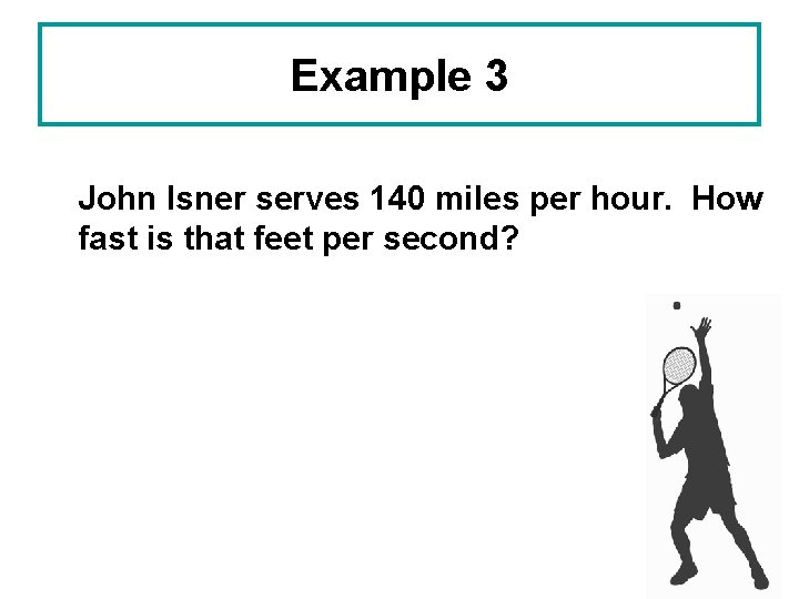 Example 3 John Isner serves 140 miles per hour. How fast is that feet