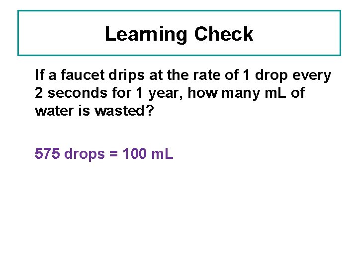 Learning Check If a faucet drips at the rate of 1 drop every 2