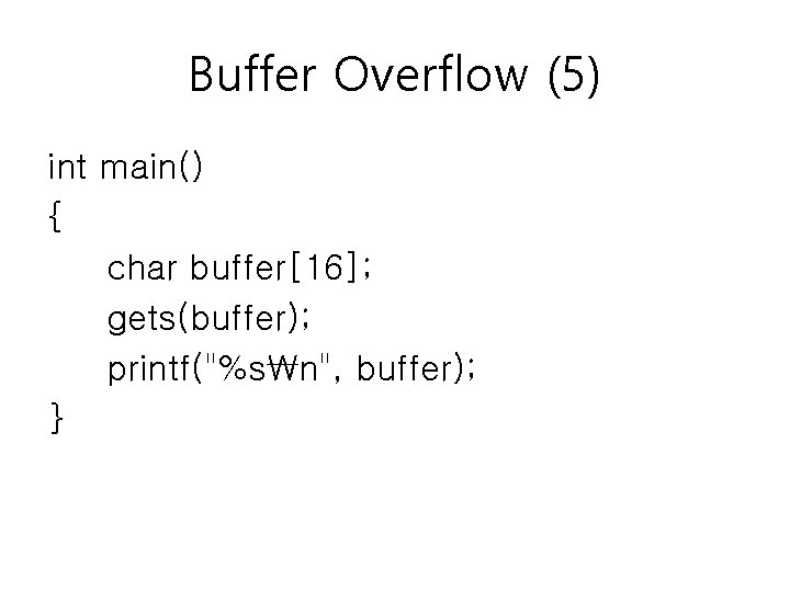Buffer Overflow (5) int main() { char buffer[16]; gets(buffer); printf("%sn", buffer); } 