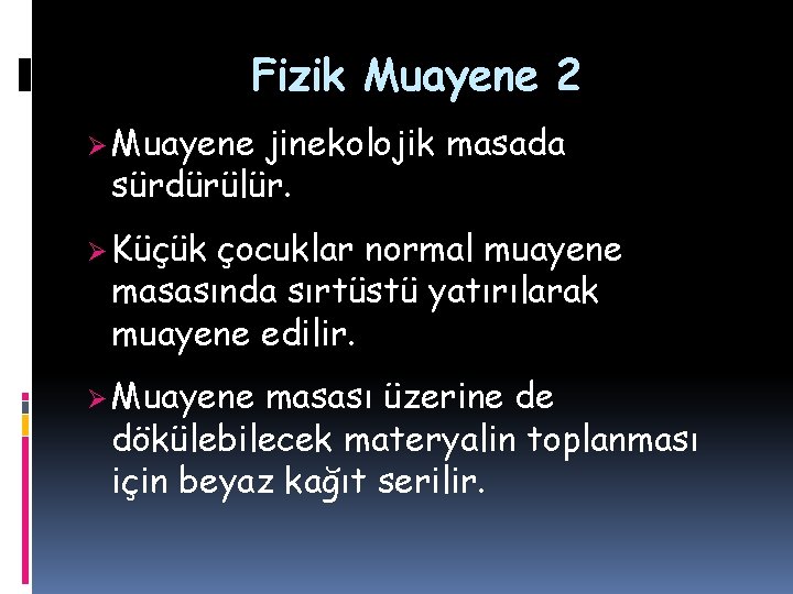 Fizik Muayene 2 Ø Muayene jinekolojik masada sürdürülür. Ø Küçük çocuklar normal muayene masasında